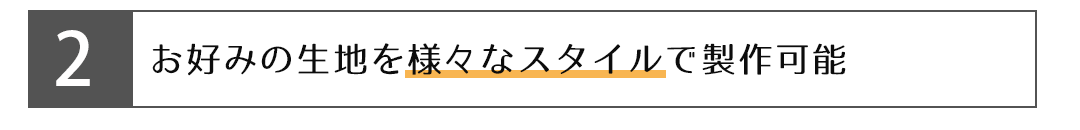 違い2、好きな生地を様々スタイルで製作可能
