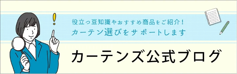 役立つ豆知識やおすすめ商品をご紹介,カーテン選びをサポートします,カーテンズ公式ブログ